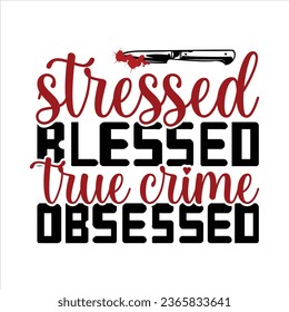 stressed blessed true crime obsessed, True Crime T-Shirt Design Vector file