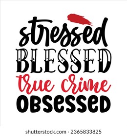 stressed blessed true crime obsessed, True Crime T-Shirt Design Vector file