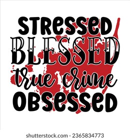 stressed blessed true crime obsessed, True Crime T-Shirt Design Vector file