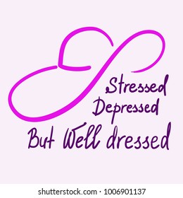 Stressed Depressed But Well Dressed motivational quote lettering. Calligraphy  graphic design typography element for print. Print for poster, t-shirt, bags, postcard, sticker. Elegant women's style