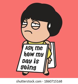 Stressed Female Protester Is Hanging A Sign Board Saying Ask Me How My Day Is Going During Standing Outdoors Concept Card Character illustration