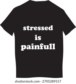 stressed is painfull t-shirt text graphics design