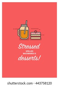 Stressed spelled backwards is desserts! (Vector Illustration in Line Art Flat Style Design Quote Poster)