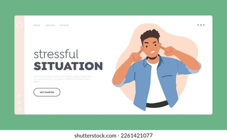 Stressful Situation Landing Page Template. Angry Male Character Plug Ears. Man With Furrowed Eyebrows, Tightly-clenched Jaws And Intense Gaze Express Sense Of Anger. Cartoon People Vector Illustration