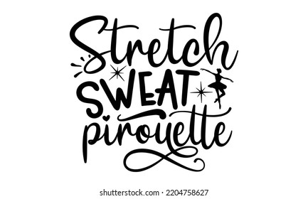 stretch sweat pirouette - Ballet svg t shirt design, ballet SVG Cut Files, Girl Ballet Design, Hand drawn lettering phrase and vector sign, EPS 10 svg