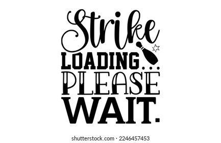 Strike Loading… Please Wait. - Bowling T-shirt Design, Hand drawn lettering phrase isolated on white background, eps, svg Files for Cutting, Calligraphy graphic design. svg
