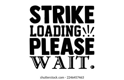 Strike Loading… Please Wait - Bowling T-shirt Design, eps, svg Files for Cutting, Calligraphy graphic design, Hand drawn lettering phrase isolated on white background svg