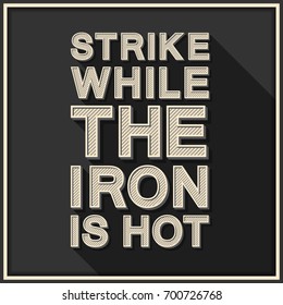 Strike while the iron is hot. Inspirational motivational quote. Vintage color font type on black background with black white. vector illustration