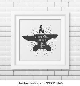 Strike while the iron is hot - Quote typographical Background in realistic square white frame on the brick wall background. Vector EPS10 illustration. 