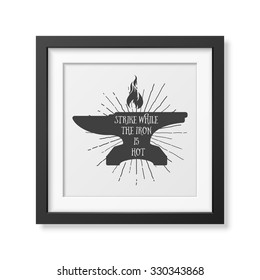 Strike while the iron is hot - Quote typographical Background in realistic square black frame on white background. Vector EPS10 illustration. 