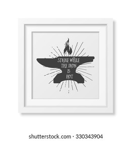 Strike while the iron is hot - Quote typographical Background in realistic square white frame on white background. Vector EPS10 illustration. 
