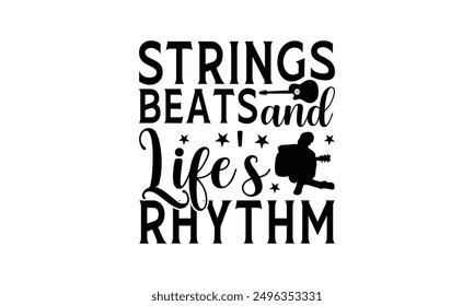 Strings And Beats Life's Rhythm - Playing Musical Instruments T-Shirt Design, Illustration Written Vector T Shirt Design, For Prints On Bags, Posters, Cards.