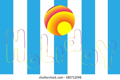 Striped yellow - orange globe symbolizing the sun and the word holiday in outline on a striped blue - white