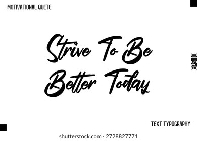 Strive To Be Better Today   -Motivational Quote  Cursive Typography Design
