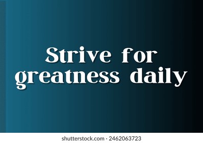 Strive for greatness daily Inspirational and motivational quotes, typography, fashion, art, designs: for prints, posters, cards, t shirt, coffee mug hoodies etc. 