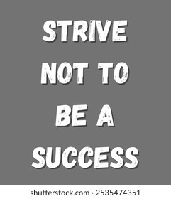 Strive not to be a success inspirational and motivational quotes, typography, fashion, art, designs: for prints, posters, cards, t shirt, coffee mug hoodies etc.