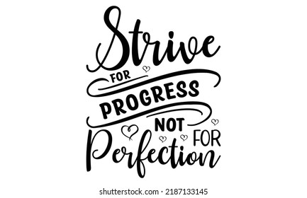  Strive for progress not for perfection  -   Lettering design for greeting banners, Mouse Pads, Prints, Cards and Posters, Mugs, Notebooks, Floor Pillows and T-shirt prints design.