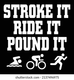 Stroke It Ride It Pound It. Funny Triathlon T-Shirt, Poster, Print Design.