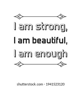  I am strong, I am beautiful, I am enough. Vector Quote
