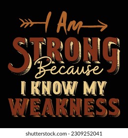 I Am Strong Because I Know My Weakness T Shirt