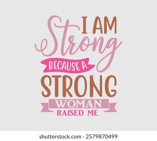 I Am Strong Because A Strong Woman Raised Me, Mom Quotes, Quotes about Mother, funny mom design, Mothers Day Design, Mother's day typographic t shirt design