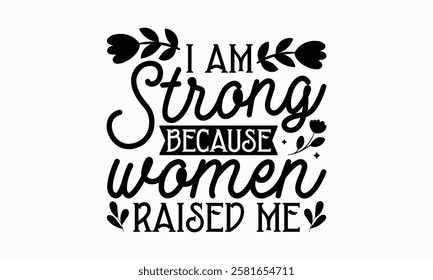 I am strong because women raised me- Women's Day T Shirt Design, Hand drawn lettering and calligraphy, simple, lettering For stickers, mugs, etc.