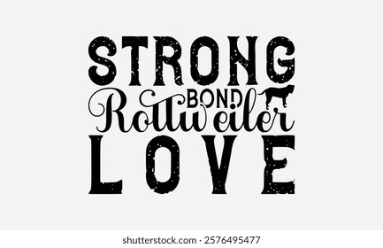 Strong Bond Rottweiler Love - Rottweiler Dog t - shirt design, Hand drawn lettering phrase white background, This illustration can be used as print and bags, stationary or a poster. EPS 10