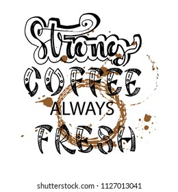Strong coffee always fresh  inscription for prints and posters, menu design. Calligraphic and typographic collection. Vector illustration.