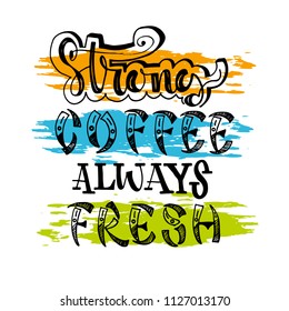 Strong coffee always fresh  inscription for prints and posters, menu design.  Vector illustration. Hand lettering and elements design for: t-shirts, bags, poster, invitations, cards.