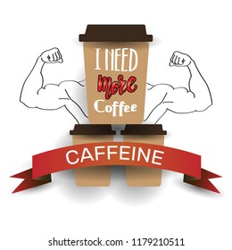 Strong coffee concept: cup of coffee with big muscular hands. Lettering handwritten text 'I need more coffee'