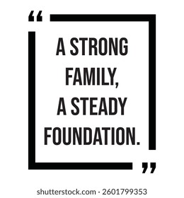 A strong family, a steady foundation, inspirational design quote, motivational quotes, typography illustration lettering quotes