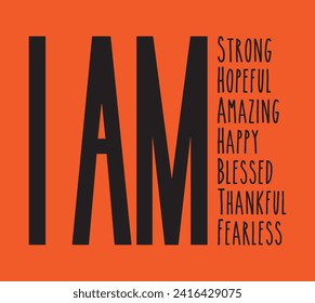 I AM strong, hopeful, amazing, happy, blessed, thankful, and fearless. Positive slogan, art poster, statement, manifesto, daily inspiration