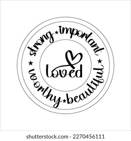 Strong Important Worthy beautiful Loved, Mom SVG Design, Mom Quote, Cut file design, Funny Mom SVG, Mother’s Day, Vector