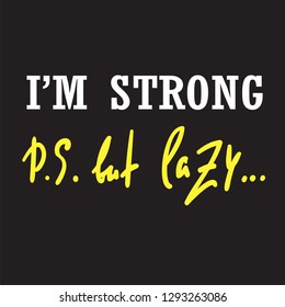 I'm strong but lazy - funny inspire and motivational quote. Hand drawn beautiful lettering.Print for inspirational poster, t-shirt, bag, cups, card, flyer, sticker, badge. Cute original vector sign