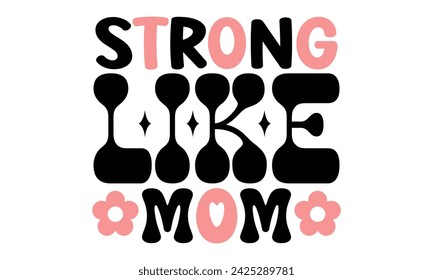 Strong Like Mom, Vector EPS Editable Files Mother's Day Mom Mama Sister
