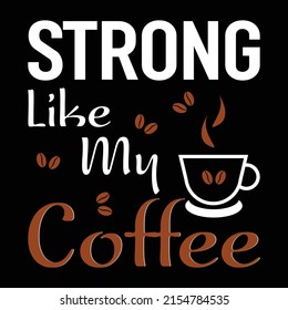 Strong Like My Coffee - Uplifting Motivational Quote T-Shirt