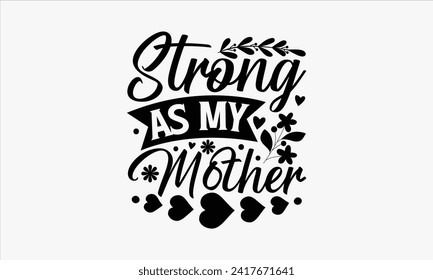 Strong As My Mother - Mother's Day T Shirt Design, Modern calligraphy, Typography Vector for poster, banner, flyer and mug.