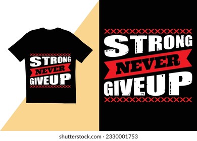 Strong never giveup quote t shirt design. typography t shirt design. T shirt design template