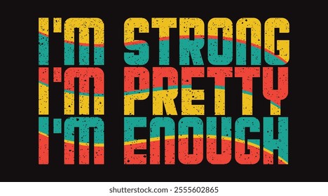 I’m strong, I’m pretty, I'm enough  Typography T-shirt design