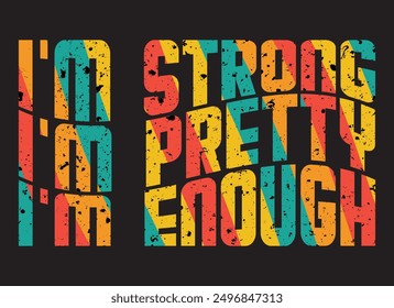 I'm Strong, I'm Pretty, I'm Enough vector design typography T-shirt design