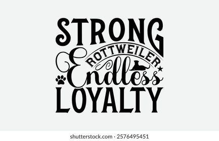 Strong Rottweiler Endless Loyalty - Rottweiler Dog t - shirt design, Hand drawn lettering phrase for Cutting Machine, greeting card template with typography text, EPS 10