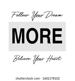 Strong slogan design featuring a lettering that reads "Follow your dream, more believe your heart ".Can be used on t-shirts, hoodies, mugs, posters and any other merchandise.