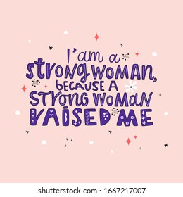 I am a strong woman, because a strong woman raised me hand drawn vector lettering. Positive motivational handwritten quote. Trendy modern style.T shirt print design