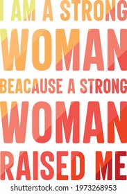 I am a strong woman because a strong woman raised me. quote for t-shirt ,mug, poster etc.