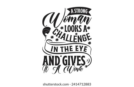 A Strong Woman Looks A Challenge In The Eye And Gives It A Wink -  March Happy Women’s Day Lettering design for greeting banners, Mouse Pads, Prints, Cards and Posters, Mugs, Notebooks, Floor Pillows 