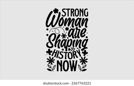 Strong woman are shaping history now- Women's day t-shirt design, Hand drawn lettering phrase, Sarcastic typography svg design, Vector EPS Editable Files, For stickers banner, prints on bags, pillows.