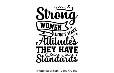 Strong Women Don’t Have Attitudes They Have Standards- Women Empowerment t- shirt design, Hand drawn lettering phrase, Illustration for prints on t-shirts and bags, posters, cards, Vector illustration