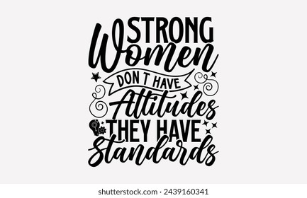 Strong Women Don’t Have Attitudes They Have Standards- Women's empowerment t- shirt design, Hand drawn lettering phrase isolated on white background, Illustration for prints on bags, posters, cards, I