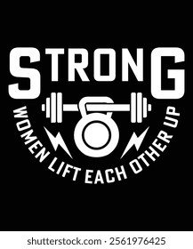 STRONG WOMEN LIFT EACH OTHER UP TSHIRT DESIGN