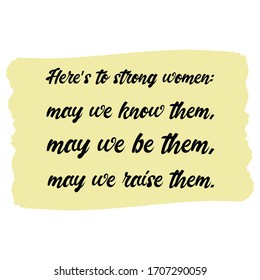 Here’s to strong women may we know them, may we be them, may we raise them. Vector Quote 